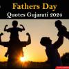 Fathers Day Quotes Gujarati 2024 - ફાધર્સ ડે પર તમારા પિતાને કરો આ સુદર મેસેજ