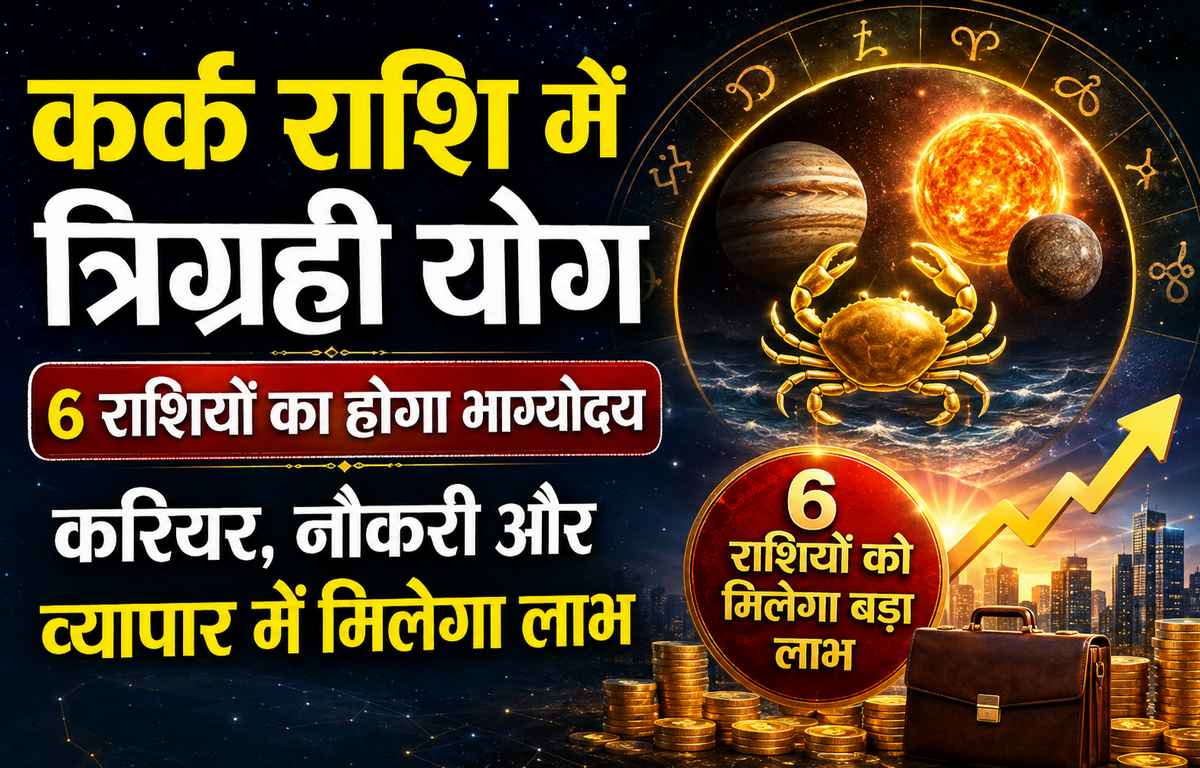 कर्क राशि में बना त्रिग्रही योग, 6 राशियों की चमकेगी किस्मत, करियर, नौकरी और व्यापार में मिलेगा बड़ा लाभ