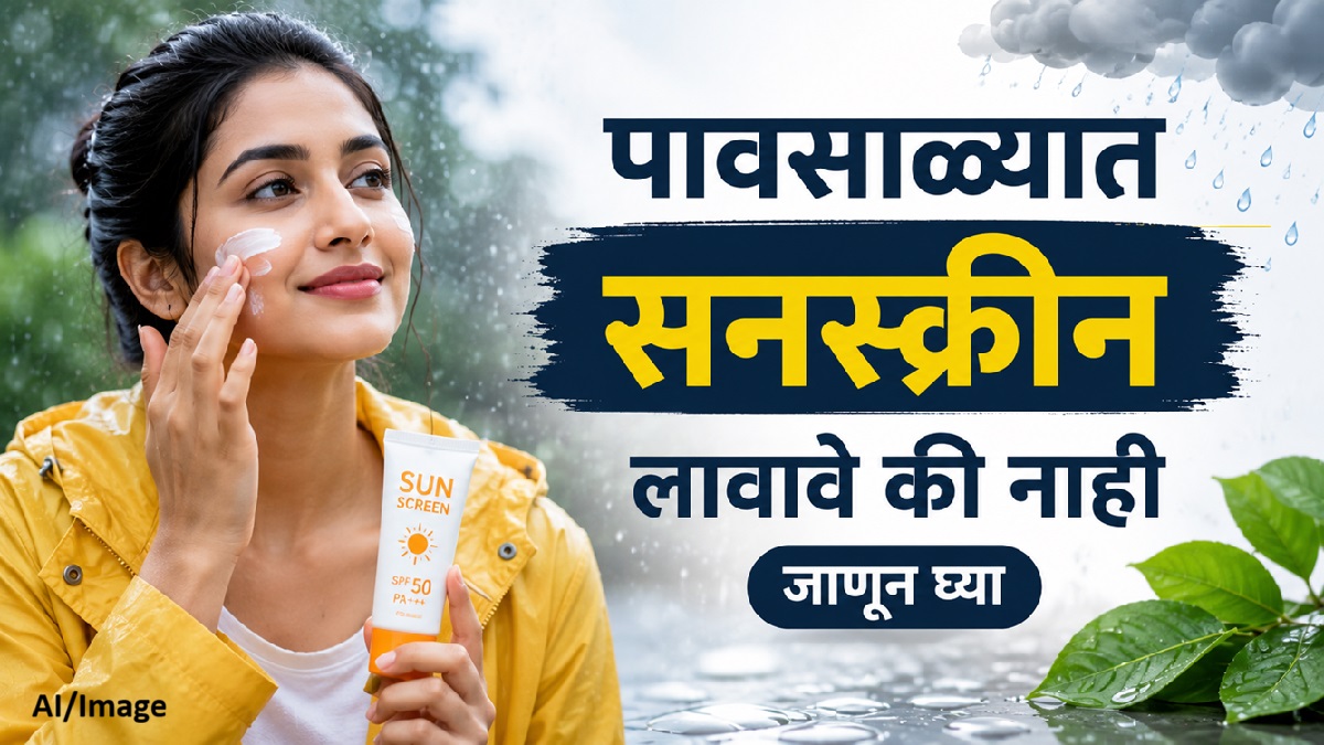 पावसाळ्यात सनस्क्रीन लावावे की नाही जाणून घ्या