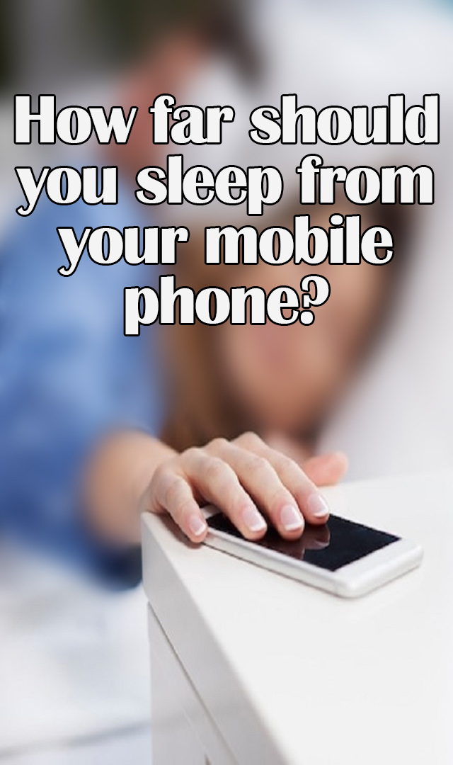 How far should you sleep from your mobile phone?