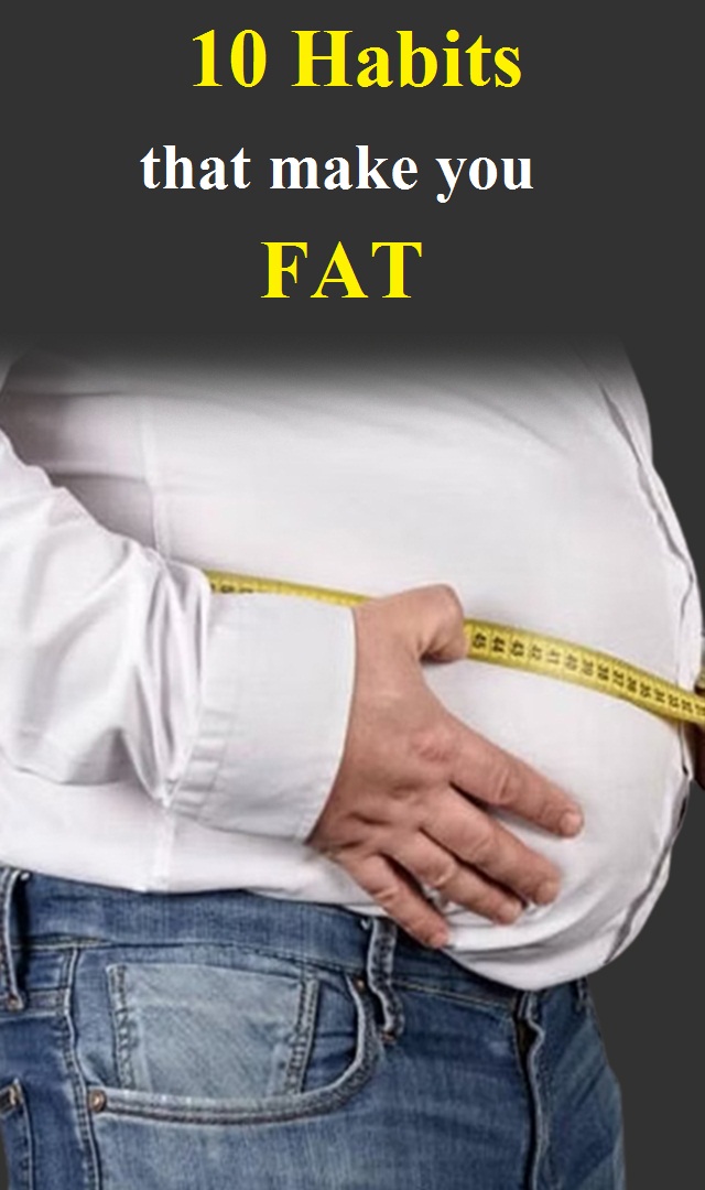 10 Habits that make you fat