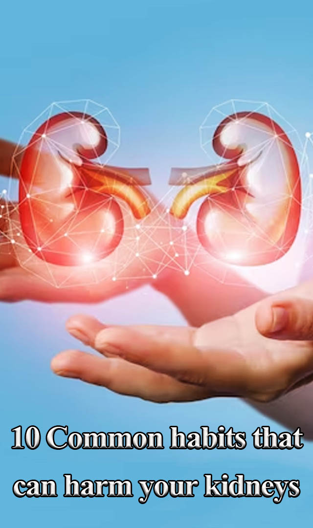 10 Common habits that can harm your kidneys