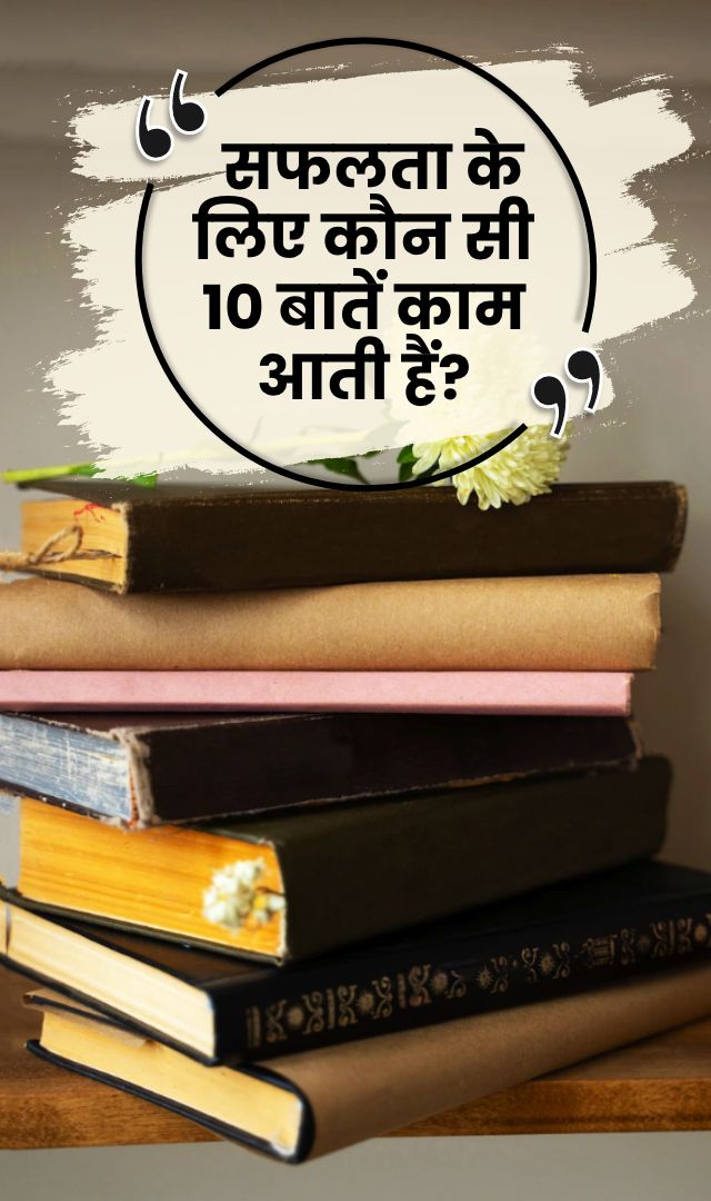 सफलता के लिए कौन सी 10 बातें काम आती हैं?