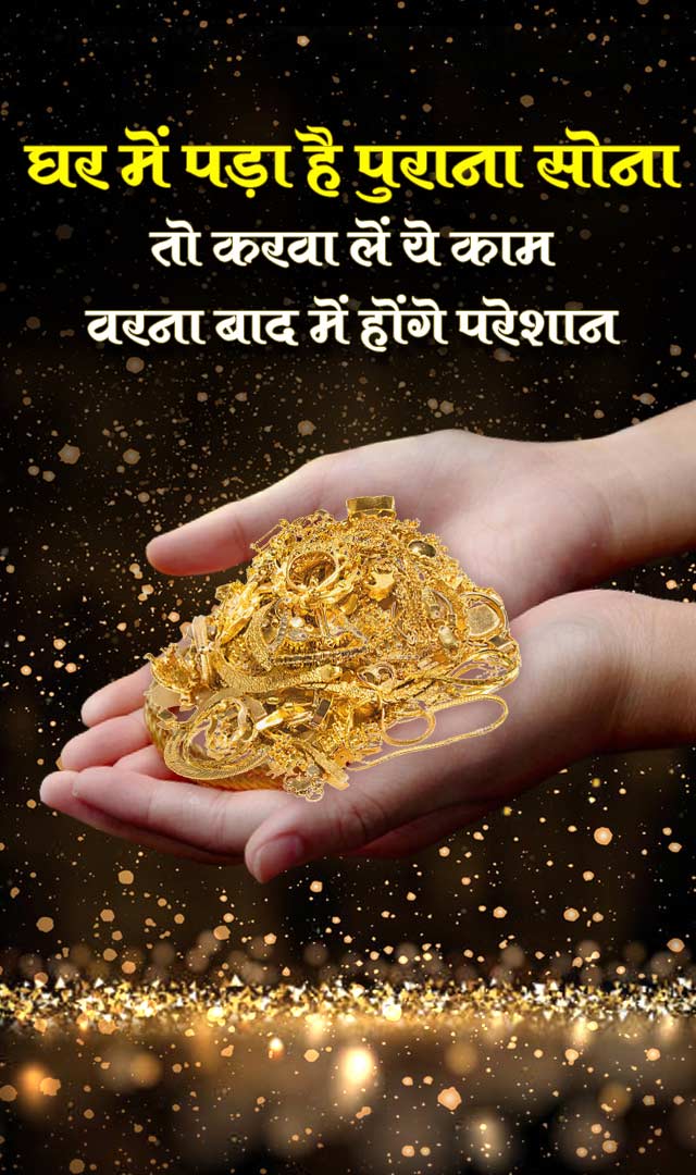 घर में पड़ा है पुराना सोना, तुरंत कराएं ये काम वरना पछताएंगे
