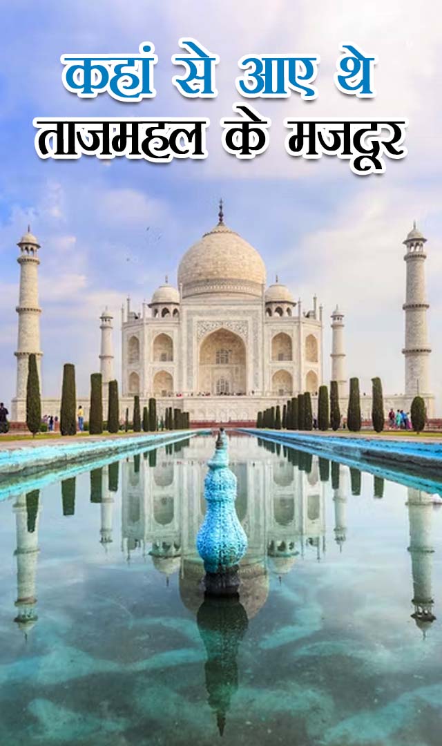 कहां से आए थे ताजमहल के मजदूर