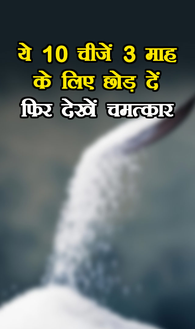 ये 10 चीजें 3 माह के लिए छोड़ दें, फिर देखें चमत्कार