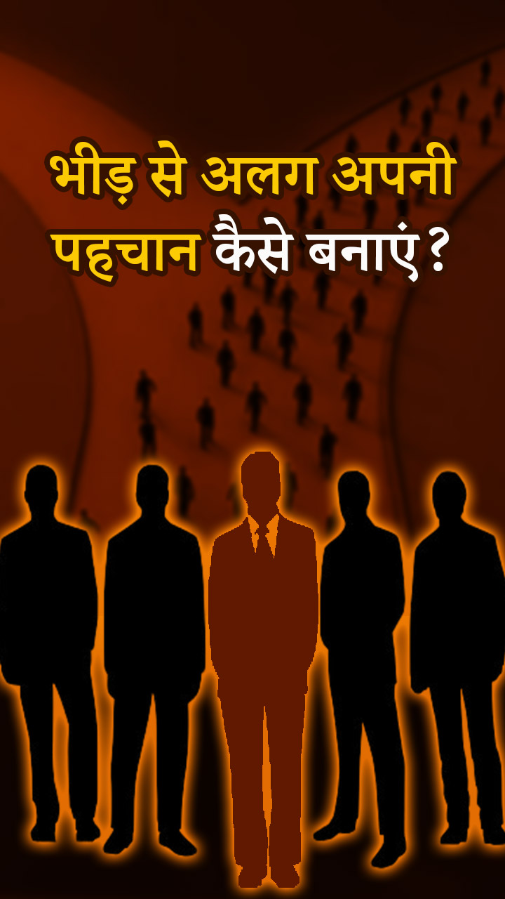 भीड़ से अलग अपनी पहचान कैसे बनाएं?