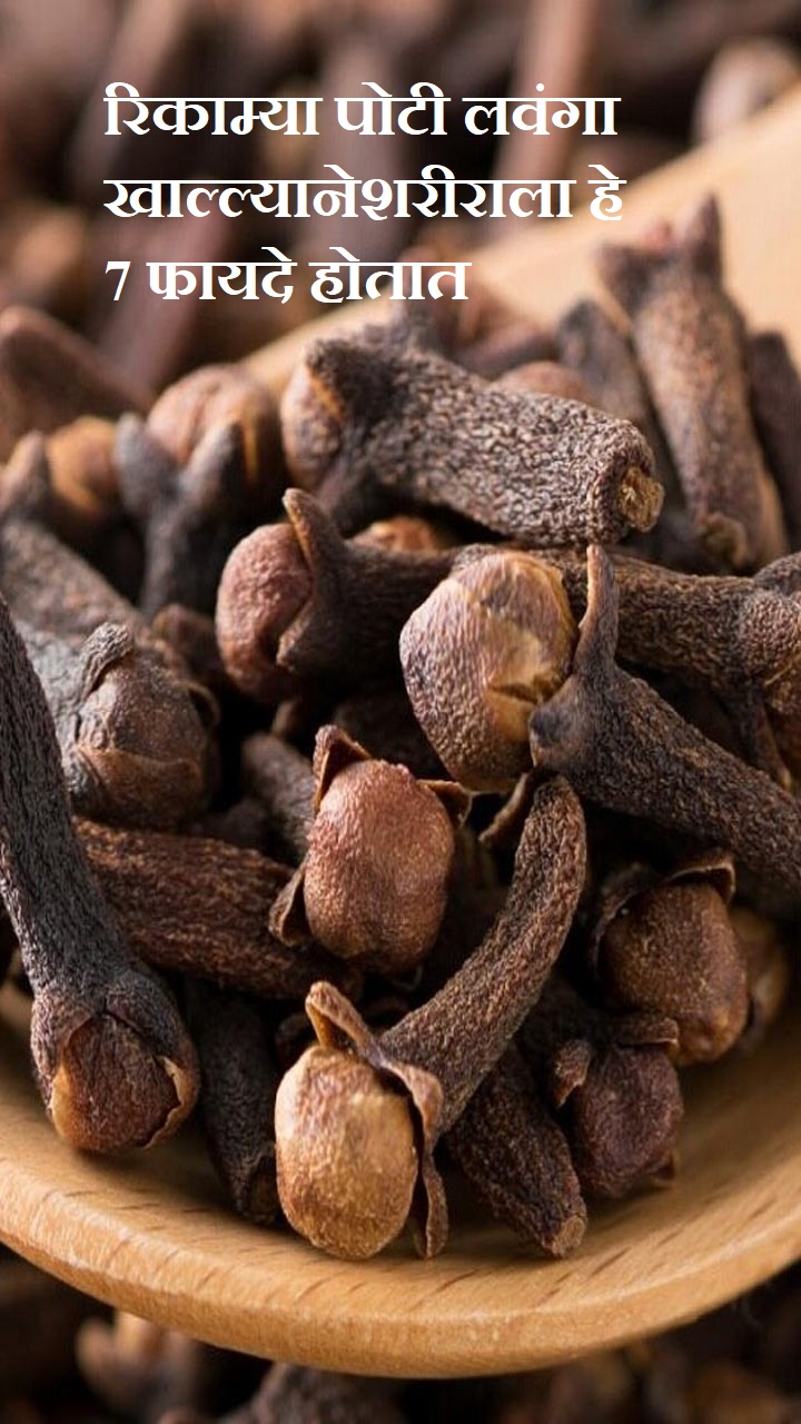 रिकाम्या पोटी लवंगा खाल्ल्याने  शरीराला हे 7 फायदे होतात