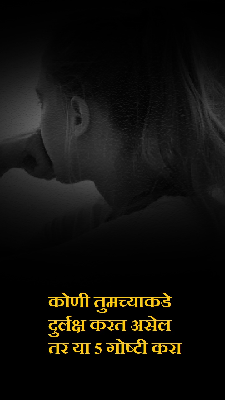 कोणी तुमच्याकडे दुर्लक्ष करत असेल तर या 5 गोष्टी करा