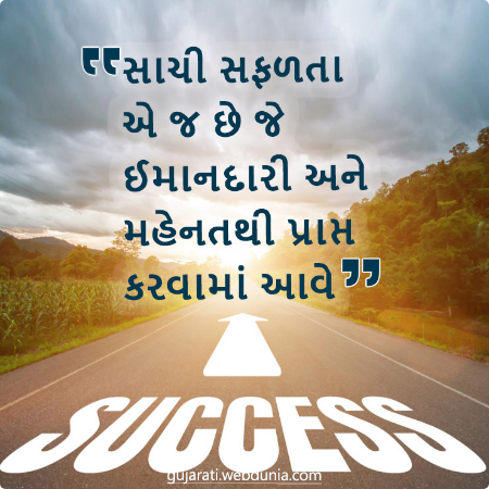 સાચી સફળતા એ જ છે જે ઈમાનદારી અને મહેનતથી પ્રાપ્ત કરવામાં આવે।