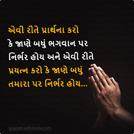 એવી રીતે પ્રાર્થના કરો કે જાણે બધું ભગવાન પર નિર્ભર હોય અને એવી રીતે પ્રયત્ન કરો કે જાણે બધું તમારા પર નિર્ભર હોય।