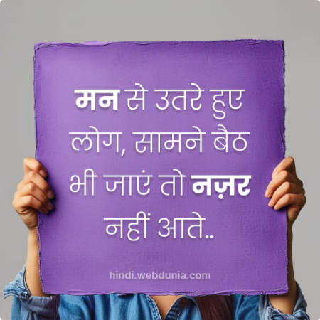 मन से उतरे हुए लोग, सामने बैठ भी जाएं तो नज़र
नहीं आते...