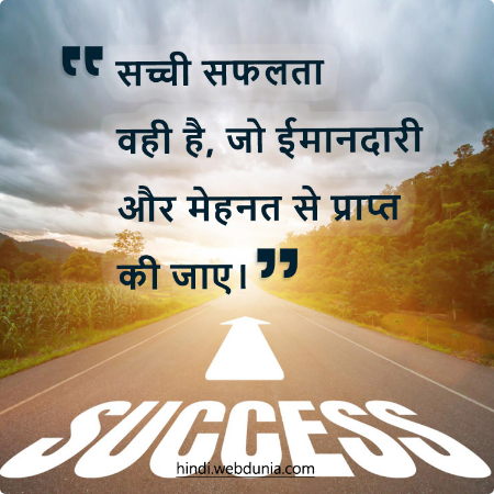 सच्ची सफलता वही है, जो ईमानदारी और मेहनत से प्राप्त की जाए।