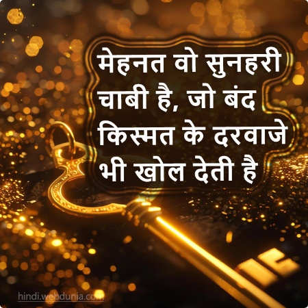 मेहनत वो सुनहरी चाबी है, जो बंद किस्मत के दरवाजे भी खोल देती है।